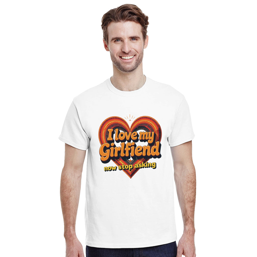 I love my girlfriend - Now stop asking T-Shirt Wit
