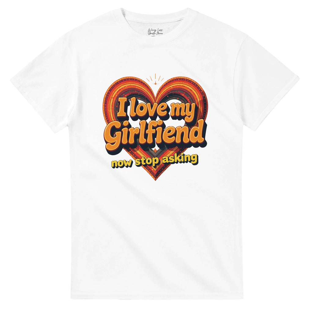 Wit Shirt I love my girlfriend - Now stop asking 