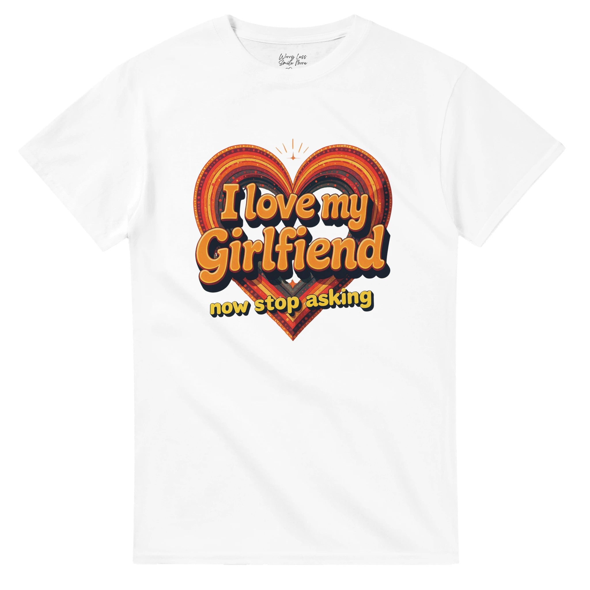 Wit Shirt I love my girlfriend - Now stop asking 